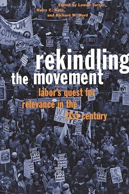 Rekindling the Movement: Labor's Quest for Relevance in the Twenty-First Century: 11 (Frank W. Pierce Memorial Lectureship and Conference Series, No. 11) by Hurd, Richard W.; New York State School of Industrial and Labor Relations | Paperback | Political Science 2
