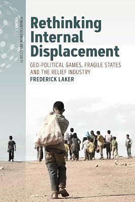 Rethinking Internal Displacement: Geo-political Games, Fragile States and the Relief Industry: 1 (Humanitarianism and Security, 1) by Laker, Frederick | Library | Migration 2