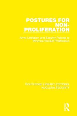 Postures for Non-Proliferation: Arms Limitation and Security Policies to Minimize Nuclear Proliferation: 3 (Routledge Library Editions: Nuclear Security) by Stockholm International Peace Research Institute, SIPRI | Hardcover | Politics And Government 2