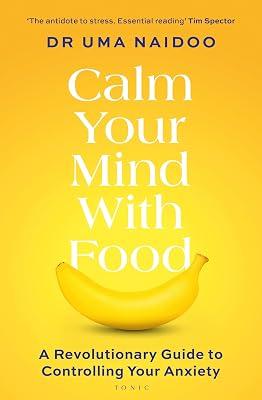 Calm Your Mind with Food: A Doctor’s Guide to Using Nutrition to Reduce Anxiety, Stress and Improve Mental Health by Naidoo, Uma | Paperback | Fitness & Diet 2