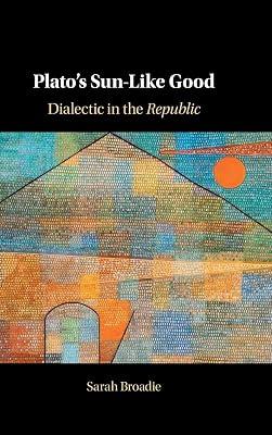 Plato's Sun-Like Good: Dialectic in the Republic by Broadie, Sarah | Hardcover | Philosophy 2