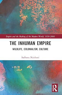The Inhuman Empire: Wildlife, Colonialism, Culture (Empire and the Making of the Modern World, 1650-2000) by Naithani, Sadhana | Paperback | History 2