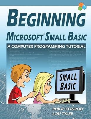 Beginning Microsoft Small Basic - A Computer Programming Tutorial - Color Illustrated 1.0 Edition by Tylee, Lou; Conrod, Philip | Paperback | Educational: It & Computing 2