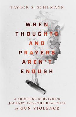 When Thoughts and Prayers Aren`t Enough - A Shooting Survivor`s Journey into the Realities of Gun Violence by Schumann, Taylor S. | Hardcover | Religion 2