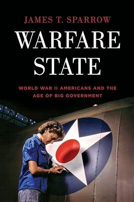 Warfare State: World War II Americans and the Age of Big Government by James T. Sparrow | Paperback | History Of The Americas 2