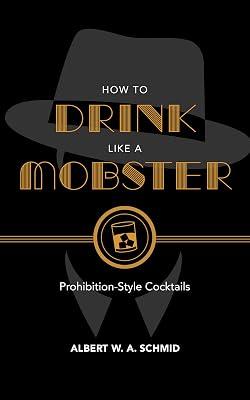 How to Drink Like a Mobster: Prohibition-Style Cocktails by Schmid, Albert W. A. | Hardcover | Alcoholic Beverages 2
