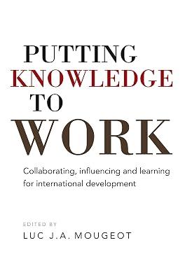 Putting Knowledge to Work: Collaborating, influencing and learning for international development (Open Access) | Hardcover | Aid & Relief Programmes 2