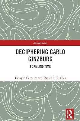 Deciphering Carlo Ginzburg: Form and Time (Microhistories) by Carneiro, Deivy F.; Dias, Daniel R. B. | Paperback | Historiography 2