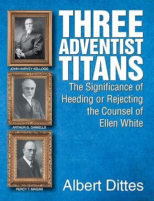 Three Adventist Titans: The Significance of Heeding or Rejecting the Counsel of Ellen White by Dittes, Albert | Paperback | Christian Churches & Denominations 2