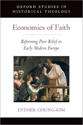 Economics of Faith: Reforming Poor Relief in Early Modern Europe (Oxford Studies in Historical Theology) by Chung-kim, Esther | Hardcover | Religion 2