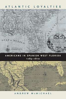 Atlantic Loyalties: Americans in Spanish West Florida, 1785-1810 by McMichael, Andrew | Paperback | History Of The Americas 2