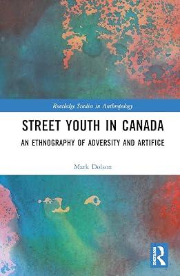 Street Youth in Canada: An Ethnography of Adversity and Artifice (Routledge Studies in Anthropology) by Dolson, Mark S. | Hardcover | Regional 2
