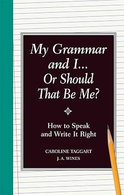 My Grammar and I Or Should That Be Me?: Old School Ways to Improve Your English by Taggart, Caroline; Wines, J.A. | Hardcover | Reference 2