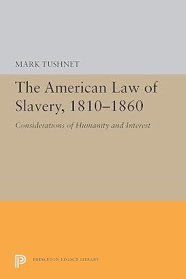 Tushnet: American Law Of Slavery 1810¯1860: Considerations Of Humanity & Interest Cloth: Considerations of Humanity and Interest (Princeton Legacy Library) by Tushnet, M | Hardcover | Slavery & Abolition Of Slavery 2