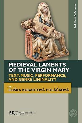 Medieval Laments of the Virgin Mary: Text, Music, Performance, and Genre Liminality (Early Social Performance) by Polckov, Elika Kubartov | Hardcover | Drama 2
