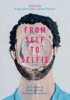 From Self to Selfie: A Critique of Contemporary Forms of Alienation by Angus Kennedy; James Panton | Paperback | The Self 2