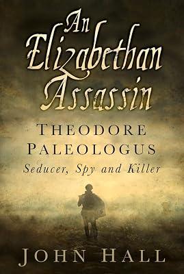 An Elizabethan Assassin: Theodore Paleologus: Seducer, Spy and Killer by Hall, John | Hardcover | Biography: Historical 2