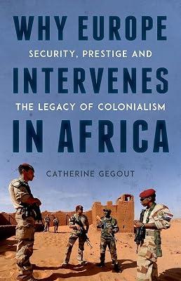 Why Europe Intervenes in Africa: Security, Prestige and the Legacy of Colonialism by Gegout, Catherine | Hardcover | Political Science 2