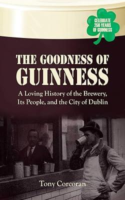 The Goodness of Guinness: A Loving History of the Brewery, It's People, and the City of Dublin by Corcoran, Tony | Hardcover | History 2