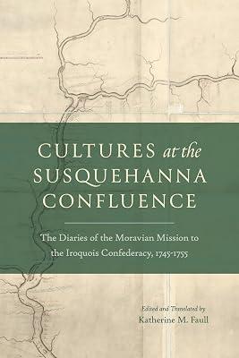 Cultures at the Susquehanna Confluence: The Diaries of the Moravian Mission to the Iroquois Confederacy, 1745–1755 (Pietist, Moravian, and Anabaptist Studies) | Hardcover | Christianity 2