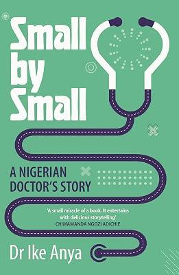 Small by Small: A Nigerian Doctor's Story by Anya, Dr Ike | Paperback | Biography & True Stories 2