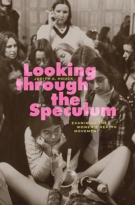Looking through the Speculum: Examining the Women’s Health Movement by Houck, Judith A. | Paperback | History Of Medicine 2