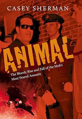 Animal: The Bloody Rise and Fall of the Mob's Most Feared Assassin by Sherman, Casey | Hardcover | Biography & Autobiography 2