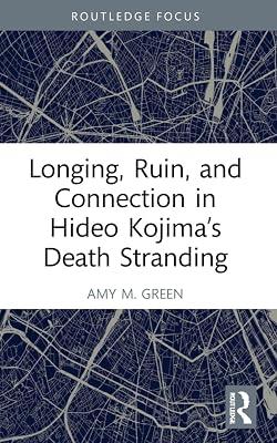 Longing, Ruin, and Connection in Hideo Kojima’s Death Stranding (Routledge Advances in Game Studies) by M. Green, Amy | Paperback | The Arts: General Topics 2