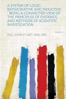 A System of Logic, Ratiocinative and Inductive: Being a Connected View of the Principles of Evidence, and Methods of Scientific Investigation Volume 2 by 1806-1873, Mill John Stuart | Paperback | History 2