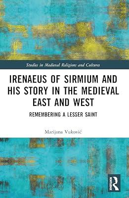 Irenaeus of Sirmium and His Story in the Medieval East and West: Remembering a Lesser Saint (Studies in Medieval Religions and Cultures) by Vukovic, Marijana | Paperback | History 2