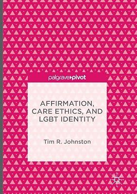 Affirmation, Care Ethics, and LGBT Identity by Johnston, Tim R. | Paperback | Central Government Policies 2