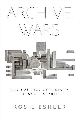 Archive Wars: The Politics of History in Saudi Arabia (Stanford Studies in Middle Eastern and Islamic Societies and Cultures) by Bsheer, Rosie | Hardcover | History 2