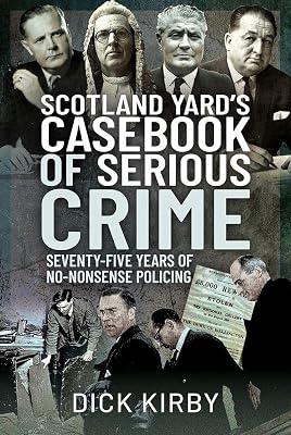 Scotland Yard's Casebook of Serious Crime: Seventy-Five Years of No-Nonsense Policing by Kirby, Dick | Hardcover | True Crime 2