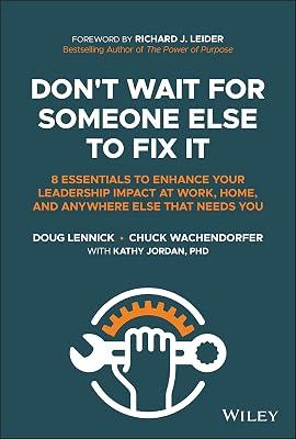 Don't Wait for Someone Else to Fix It: 8 Essentials to Enhance Your Leadership Impact at Work, Home, and Anywhere Else That Needs You by Wachendorfer, Chuck; Lennick, Douglas | Hardcover | Business & Economics 2