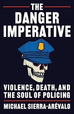 The Danger Imperative: Violence, Death, and the Soul of Policing by Sierra-Arévalo, Michael | Hardcover | Police & Security Services 2