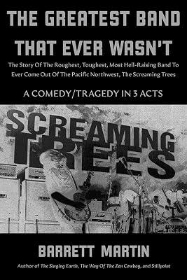 The Greatest Band That Ever Wasn't: The Story Of The Roughest, Toughest, Most Hell-Raising Band To Ever Come Out Of The Pacific Northwest, The Screaming Trees by Martin, Barrett | Paperback | Biography: Arts & Entertainment 2