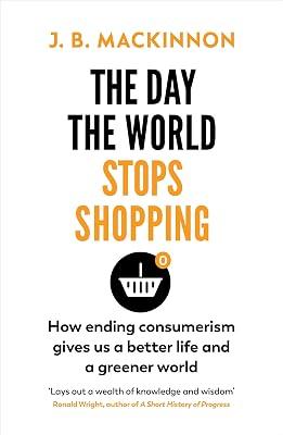The Day the World Stops Shopping: How to have a better life and greener world by MacKinnon, J. B. | Paperback | Environmental Economics 2