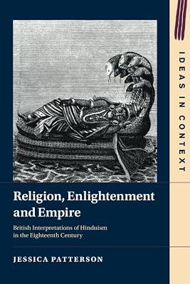 Religion, Enlightenment and Empire: British Interpretations of Hinduism in the Eighteenth Century (Ideas in Context) by Patterson, Jessica | Paperback | Political Science & Theory 2