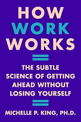 How Work Works: The Subtle Science of Getting Ahead Without Losing Yourself by King, Michelle Penelope, Dr. | Hardcover | Business & Economics 2