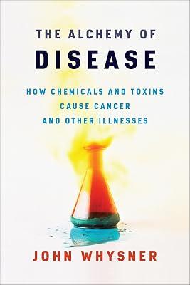 The Alchemy of Disease: How Chemicals and Toxins Cause Cancer and Other Illnesses by Whysner, John | Hardcover | Medical 2
