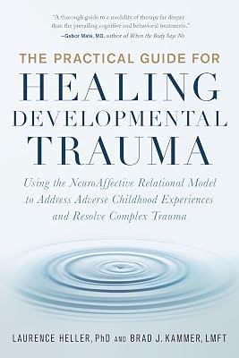 The Practical Guide for Healing Developmental Trauma: Using the NeuroAffective Relational Model to Address Adverse Childhood Experiences and Resolve Complex Trauma by Heller Ph.D., Laurence; Kammer LMFT, Brad J. | Paperback | Psychology 2