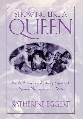 Showing Like a Queen: Female Authority and Literary Experiment in Spenser, Shakespeare, and Milton (Published in Cooperation with Folger Shakespeare Library) by Eggert, Katherine | Hardcover | Literary Criticism 2
