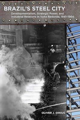 Brazil's Steel City: Developmentalism, Strategic Power, and Industrial Relations in Volta Redonda, 1941-1964 by Dinius, Oliver J. | Hardcover | History 2