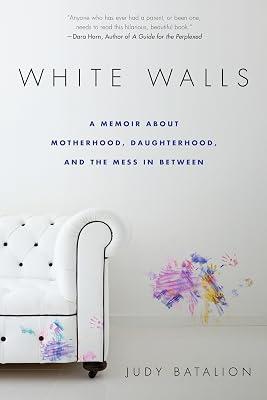 White Walls: A Memoir About Motherhood, Daughterhood, and the Mess In Between by Batalion, Judy | Paperback | Biography & Autobiography 2