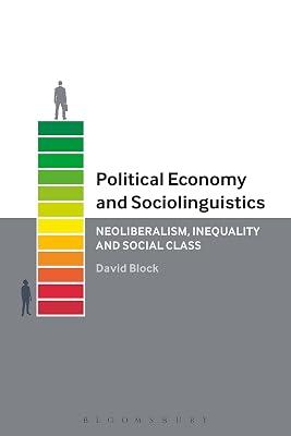 Political Economy and Sociolinguistics: Neoliberalism, Inequality and Social Class by Block, David | Paperback | Sociolinguistics 2