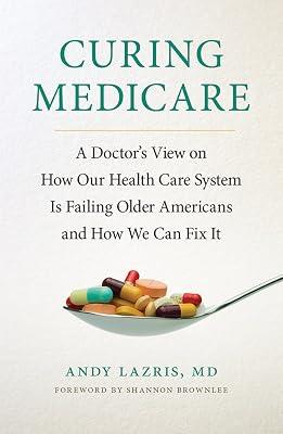 Curing Medicare: A Doctor's View on How Our Health Care System Is Failing Older Americans and How We Can Fix It (The Culture and Politics of Health Care Work) by Lazris, Andy, M.d. | Hardcover | Medical 2