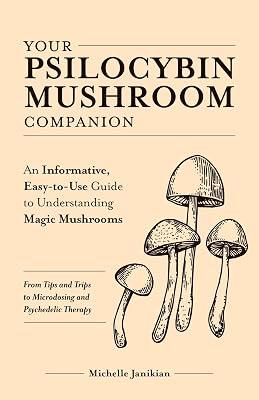 Your Psilocybin Mushroom Companion: An Informative, Easy-To-Use Guide to Understanding Magic Mushrooms--From Tips and Trips to Microdosing and Psyched by Janikian, Michelle | Paperback | Health & Fitness 2