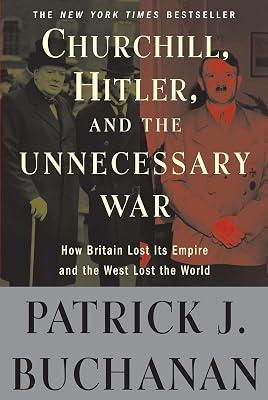 Churchill, Hitler, and "The Unnecessary War": How Britain Lost Its Empire and the West Lost the World by Buchanan, Patrick J. | Paperback | History 2