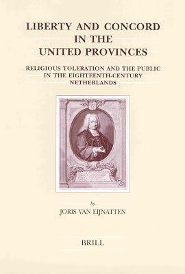 Liberty and Concord in the United Provinces: Religious Toleration and the Public in the Eighteenth-Century Netherlands: 111 (Brill's Studies in Intellectual History) by Eijnatten, Joris Van | Hardcover | History 2