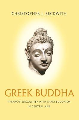 Greek Buddha: Pyrrho's Encounter with Early Buddhism in Central Asia by Beckwith, Christopher I. | Paperback | History 2